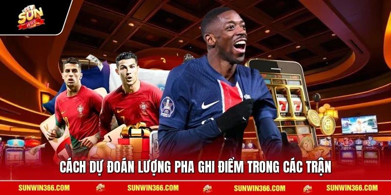Cách dự đoán lượng pha ghi điểm trong các trận