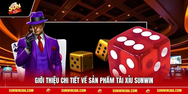 Giới thiệu chi tiết về sản phẩm tài xỉu SUNWIN