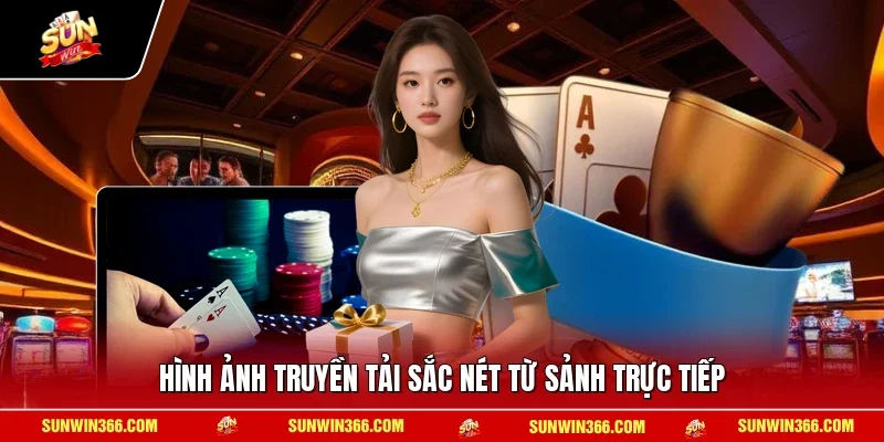 Hình ảnh truyền tải sắc nét từ sảnh trực tiếp
