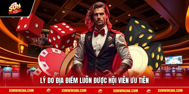 Lý do địa điểm luôn được hội viên ưu tiên